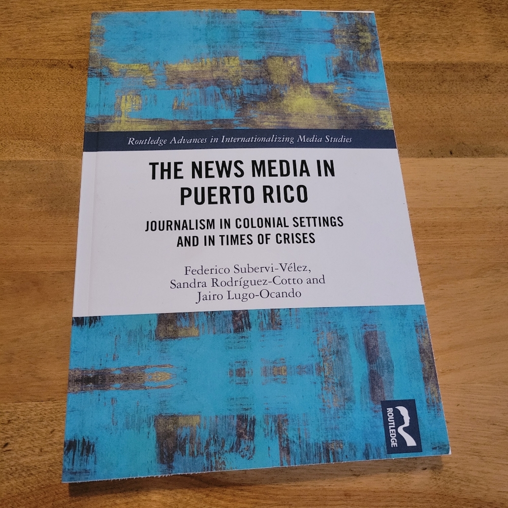 The News Media in Puerto Rico: Journalism in Colonial Settings and in Times of.